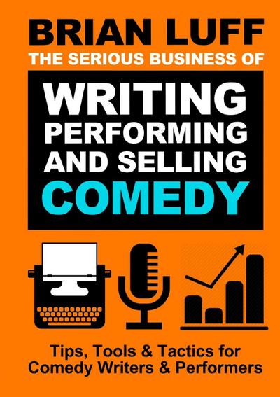 The Serious Business  of Writing, Performing  & Selling Comedy