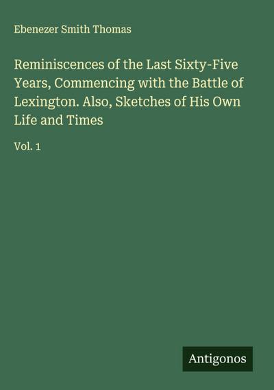 Reminiscences of the Last Sixty-Five Years, Commencing with the Battle of Lexington. Also, Sketches of His Own Life and Times