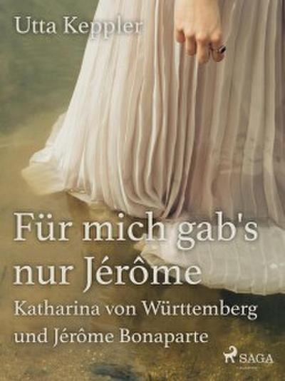 Für mich gab’s nur Jérôme - Katharina von Württemberg und Jérôme Bonaparte