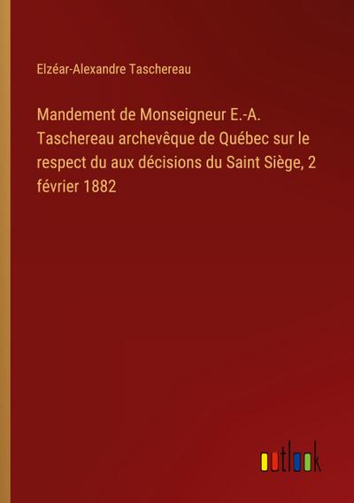 Mandement de Monseigneur E.-A. Taschereau archevêque de Québec sur le respect du aux décisions du Saint Siège, 2 février 1882