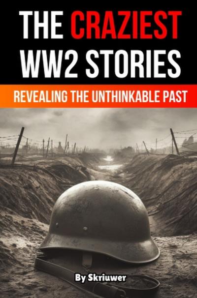 The Craziest Stories of World War 2