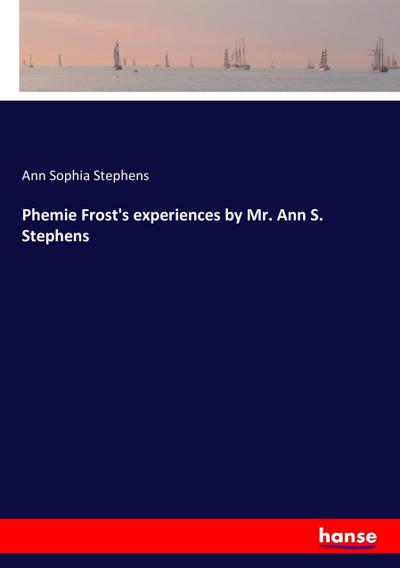 Phemie Frost’s experiences by Mr. Ann S. Stephens