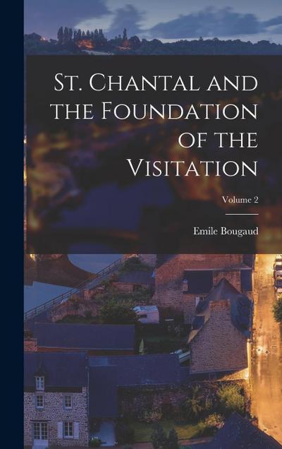 St. Chantal and the Foundation of the Visitation; Volume 2
