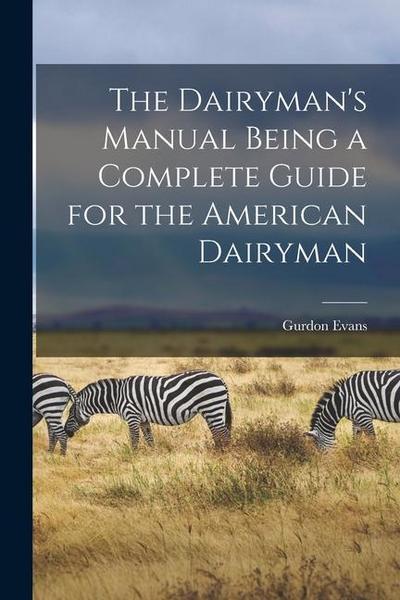 The Dairyman’s Manual Being a Complete Guide for the American Dairyman