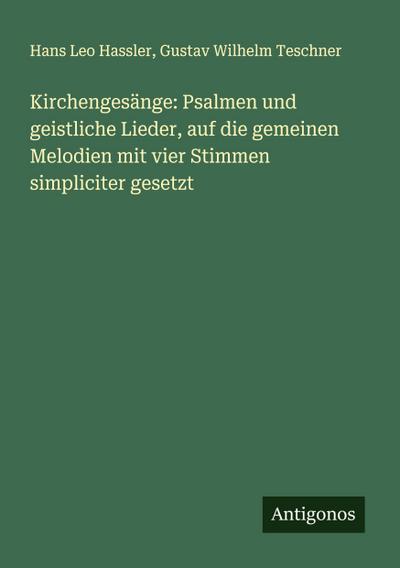 Kirchengesänge: Psalmen und geistliche Lieder, auf die gemeinen Melodien mit vier Stimmen simpliciter gesetzt
