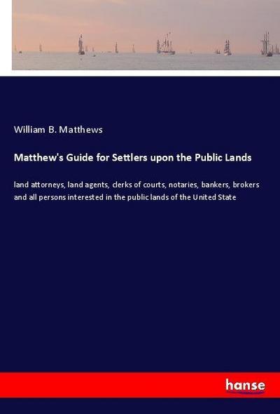 Matthew’s Guide for Settlers upon the Public Lands