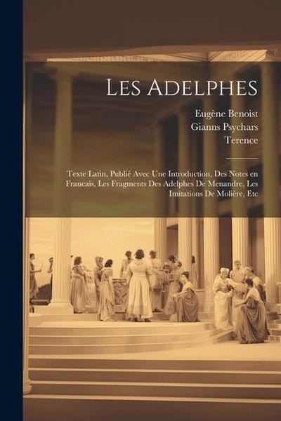 Les Adelphes; texte Latin, publié avec une introduction, des notes en Francais, les fragments des Adelphes de Menandre, les imitations de Molière, etc
