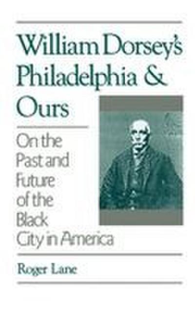 William Dorsey’s Philadelphia and Ours