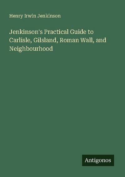 Jenkinson’s Practical Guide to Carlisle, Gilsland, Roman Wall, and Neighbourhood
