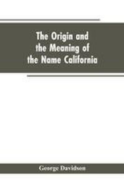 The Origin and the Meaning of the Name California