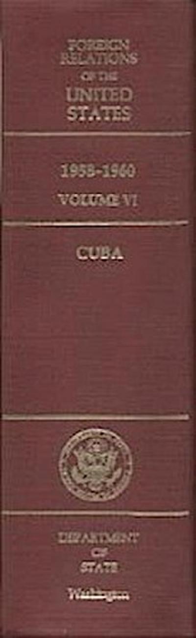 Foreign Relations of the United States, 1958-1960, Volume VI: Cuba