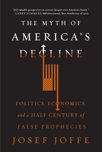 The Myth of America’s Decline: Politics, Economics, and a Half Century of False Prophecies
