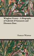 Wingless Victory - A Biography of Gabriele D’Annunzio and Eleonora Duse
