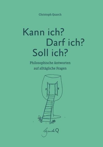 Kann ich? Darf ich? Soll ich?: Philosophische Antworten auf alltägliche Fragen