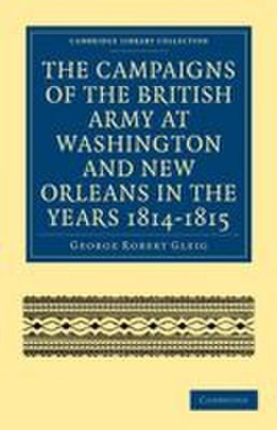 The Campaigns of the British Army at Washington and New Orleans in             the Years 1814-1815
