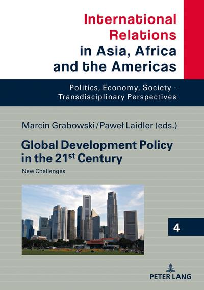 Global Development Policy in the 21st Century: New Challenges (International Relations in Asia, Africa and the Americas / Politics, Economy, Society - Transdisciplinary Perspectives, Band 4)