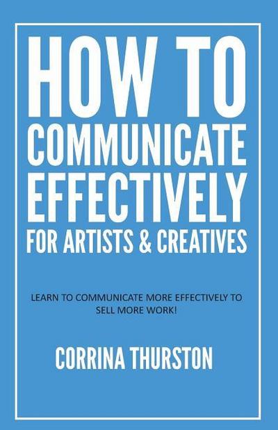 How to Communicate Effectively - For Artists and Creatives