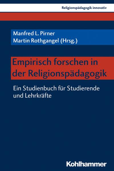 Empirisch forschen in der Religionspädagogik: Ein Studienbuch für Studierende und Lehrkräfte (Religionspädagogik innovativ, Band 21)