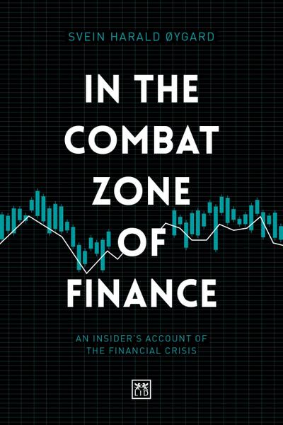 In the Combat Zone of Finance: An Insider's Account of the Financial Crisis - Øygard Harald Svein
