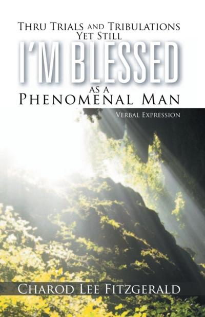 Thru Trials and Tribulations yet Still I’M Blessed as a Phenomenal Man
