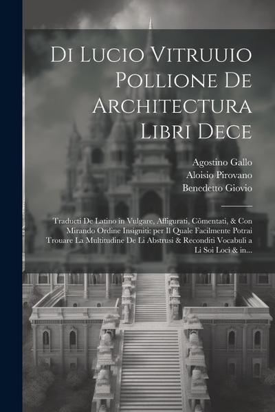 Di Lucio Vitruuio Pollione De architectura libri dece: Traducti de latino in vulgare, affigurati, co&#771;mentati, & con mirando ordine insigniti: per