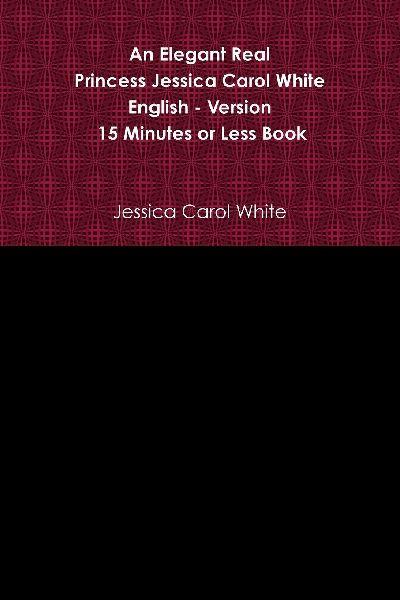 An Elegant Real Princess Jessica Carol White - English - Version - 15 Minutes or Less Book