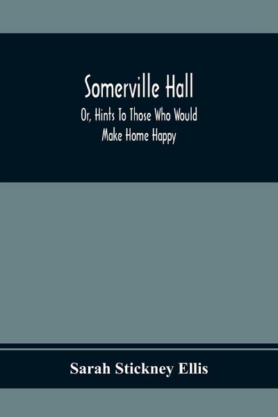 Somerville Hall; Or, Hints To Those Who Would Make Home Happy
