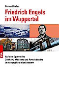 Friedrich Engels im Wuppertal: Auf den Spuren des Denkers, Machers und Revolutionärs im »deutschen Manchester«