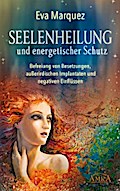 SEELENHEILUNG UND ENERGETISCHER SCHUTZ: Befreiung von Besetzungen, außerirdischen Implantaten und negativen Einflüssen