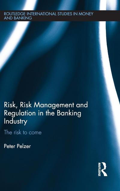 Risk, Risk Management and Regulation in the Banking Industry