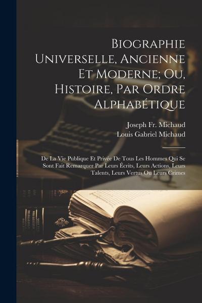 Biographie Universelle, Ancienne Et Moderne; Ou, Histoire, Par Ordre Alphabétique: De La Vie Publique Et Privée De Tous Les Hommes Qui Se Sont Fait Re