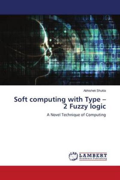 Soft computing with Type - 2 Fuzzy logic