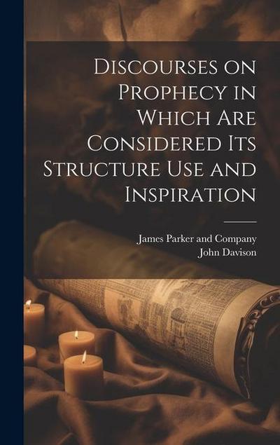 Discourses on Prophecy in Which are Considered its Structure Use and Inspiration