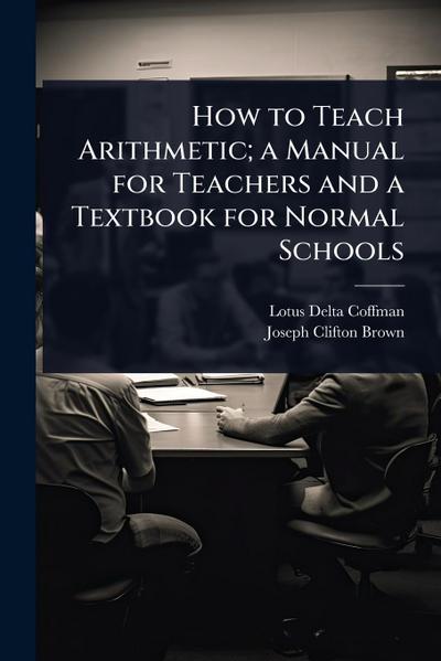 How to Teach Arithmetic; a Manual for Teachers and a Textbook for Normal Schools