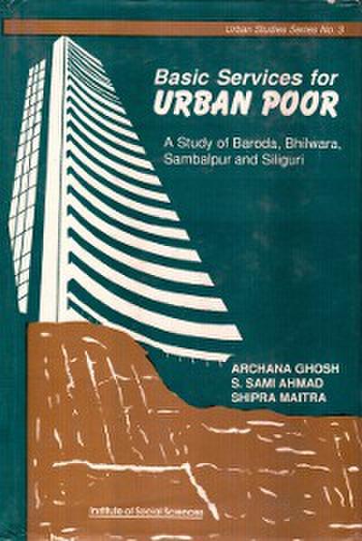 Basic Services for Urban Poor A Study of Baroda, Bhilwara, Sambalpur and Siliguri