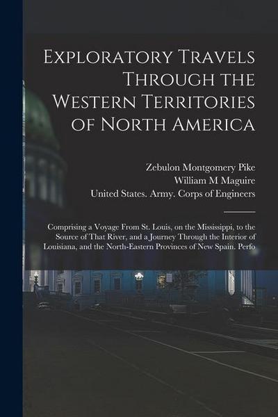 Exploratory Travels Through the Western Territories of North America: Comprising a Voyage From St. Louis, on the Mississippi, to the Source of That Ri