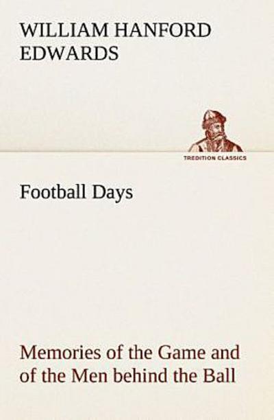 Football Days Memories of the Game and of the Men behind the Ball