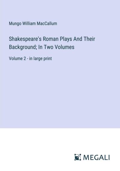 Shakespeare’s Roman Plays And Their Background; In Two Volumes