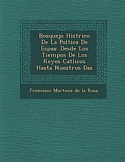 Bosquejo Hist Rico de La Pol Tica de Espa a: Desde Los Tiempos de Los Reyes Cat Licos Hasta Nuestros D as