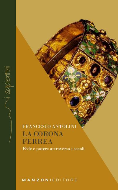 Antolini, F: Corona ferrea. Fede e potere attraverso i secol