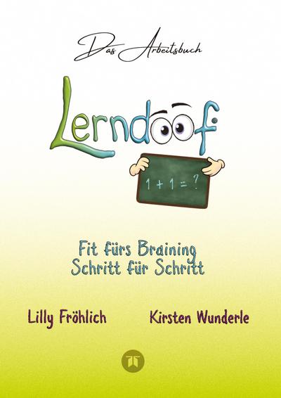 Lerndoof - Das Arbeitsbuch - Mit Spaß und Effektivität zum erfolgreichen Lernen - Lerntechniken, Lerntools und Lerndynamik für Schule, Ausbildung und Studium