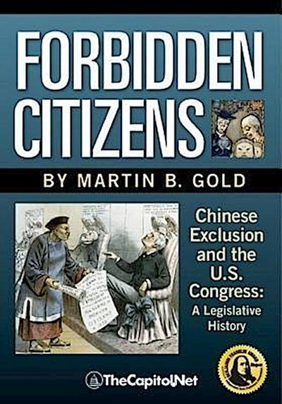 Forbidden Citizens: Chinese Exclusion and the U.S. Congress