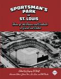 Sportsman’s Park in St. Louis: Home of the Browns and Cardinals at Grand and Dodier (SABR Digital Library, #52)