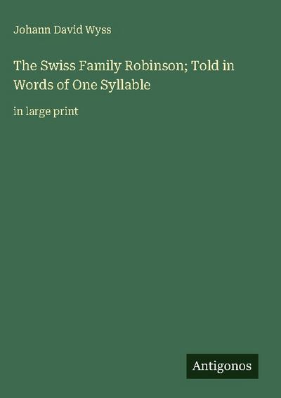 The Swiss Family Robinson; Told in Words of One Syllable