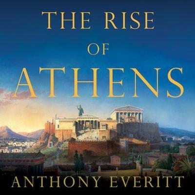 The Rise of Athens Lib/E: The Story of the World’s Greatest Civilization