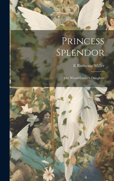 Princess Splendor: The Wood-cutter’s Daughter