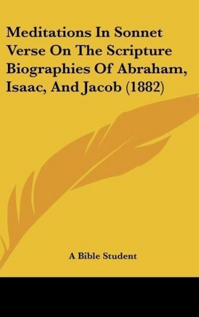 Meditations In Sonnet Verse On The Scripture Biographies Of Abraham, Isaac, And Jacob (1882) - A Bible Student