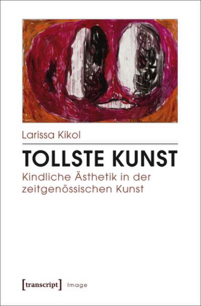 Tollste Kunst - Kindliche Ästhetik in der zeitgenössischen Kunst