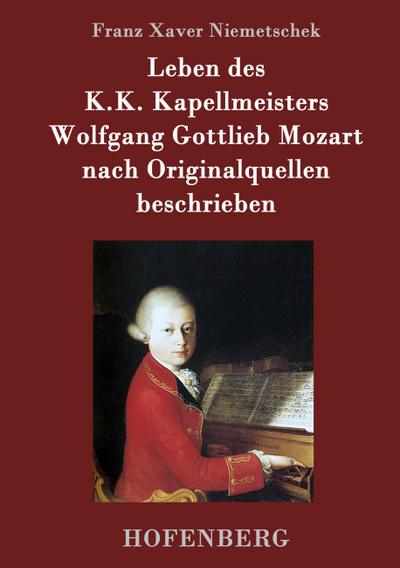 Leben des K.K. Kapellmeisters Wolfgang Gottlieb Mozart nach Originalquellen beschrieben