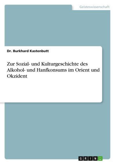 Zur Sozial- und Kulturgeschichte des Alkohol- und Hanfkonsums im Orient und Okzident